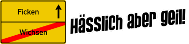 Hässlich aber geil kostenlos ficken